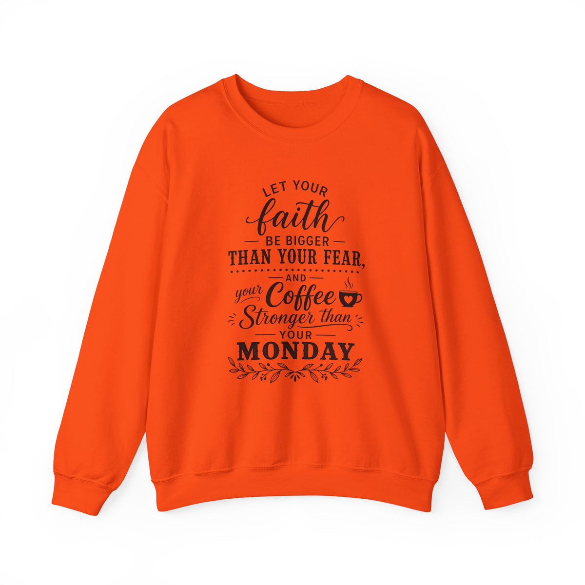 2 Timothy 1:7 Let Your Faith Be Bigger Than Your Fear, And Your Coffee Stronger Than Your Monday Women's Sweatshirt
